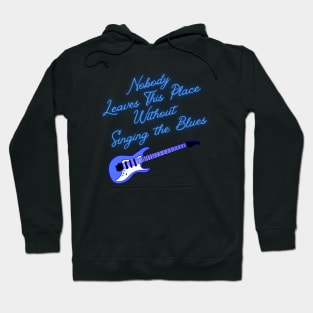 Nobody Leaves This Place Without Singing the Blues Hoodie